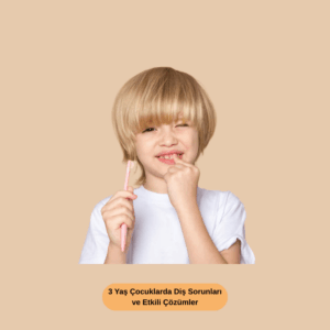 3 Yaş Çocuklarda Diş Sorunları ve Etkili Çözümler